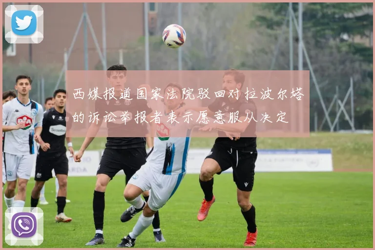 西媒报道国家法院驳回对拉波尔塔的诉讼举报者表示愿意服从决定